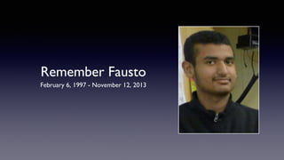 Remember Fausto
	

February 6, 1997 - November 12, 2013
	


 