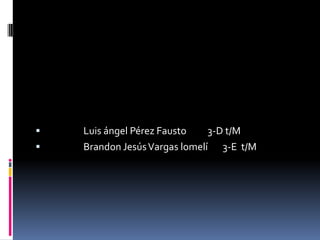    Luis ángel Pérez Fausto    3-D t/M
   Brandon Jesús Vargas lomelí 3-E t/M
 
