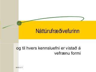 04/01/17
Náttúrufræðivefurinn
og til hvers kennsluefni er vistað á
vefrænu formi
 