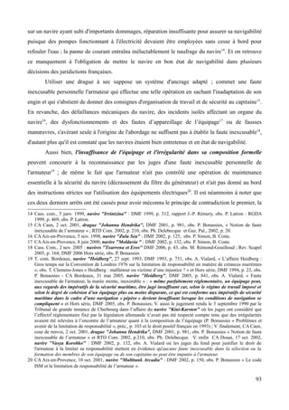 sur un navire ayant subi d'importants dommages, réparation insuffisante pour assurer sa navigabilité
puisque des pompes fonctionnant à l'électricité devaient être employées sans cesse à bord pour
refouler l'eau ; la panne de courant entraîna inéluctablement le naufrage du navire14
. Et on retrouve
ce manquement à l'obligation de mettre le navire en bon état de navigabilité dans plusieurs
décisions des juridictions françaises.
Utiliser une drague à sec suppose un système d'ancrage adapté ; commet une faute
inexcusable personnelle l'armateur qui effectue une telle opération en sachant l'inadaptation de son
engin et qui s'abstient de donner des consignes d'organisation de travail et de sécurité au capitaine15
.
En revanche, des défaillances mécaniques du navire, des incidents isolés affectant un organe du
navire16
, des dysfonctionnements et des fautes d’appareillage de l’équipage17
ou de fausses
manœuvres, s'avérant seule à l'origine de l'abordage ne suffisent pas à établir la faute inexcusable18
,
d'autant plus qu'il est constaté que les navires étaient bien entretenus et en état de navigabilité.
Aussi bien, l'insuffisance de l'équipage et l'irrégularité dans sa composition formelle
peuvent concourir à la reconnaissance par les juges d'une faute inexcusable personnelle de
l'armateur19
; de même le fait que l'armateur n'ait pas contrôlé une opération de maintenance
essentielle à la sécurité du navire (décrassement du filtre du générateur) et n'ait pas donné au bord
des instructions strictes sur l'utilisation des équipements électriques20
. Il est néanmoins à noter que
ces deux derniers arrêts ont été cassés pour avoir méconnu le principe de contradiction le premier, la
14 Cass. com., 5 janv. 1999, navire "Irrintzina" : DMF 1999, p. 312, rapport J.-P. Rémery, obs. P. Latron : RGDA
1999, p. 469, obs. P. Latron.
15 CA Caen, 2 oct. 2001, drague "Johanna Hendrika", DMF 2001, p. 981, obs. P. Bonassies, « Notion de faute
inexcusable de l’armateur » ; RTD Com. 2002, p. 210, obs. Ph. Delebecque et Gaz. Pal., 2002, p. 20.
16 CAAix-en-Provence, 5 nov. 1998, navire "Zulu Sea" : DMF 2002, p. 125, obs. P. Simon, B. Coste.
17 CAAix-en-Provence, 8 juin 2000, navire "Moldavia " : DMF 2002, p. 132, obs. P. Simon, B. Coste.
18 Cass. Com., 2 nov. 2005 : navires ''Txarrena et Eros'' DMF 2006, p. 43, obs. M. Rémond-Gouilloud ; Rev. Scapel
2005, p. 164; DMF 2006 Hors série, obs. P. Bonassies
19 T. com. Bordeaux, navire "Heidberg", 27 sept. 1993, DMF 1993, p. 731, obs. A. Vialard, « L’affaire Heidberg :
Gros temps sur la Convention de Londres 1976 sur la limitation de responsabilité en matière de créances maritimes
», obs. T. Clemens-Jones « Heidberg : malfaiteur ou victime d’une injustice ? » et Hors série, DMF 1994, p. 23, obs.
P. Bonassies - CA Bordeaux, 31 mai 2005, navire "Heidberg", DMF 2005, p. 841, obs. A. Vialard, « Faute
inexcusable de l'armateur, la marée monte, inexorable » : « même parfaitement réglementaire, un équipage peut,
aux regards des impératifs de la sécurité maritime, être jugé insuffisant car, selon le régime de travail imposé et
selon le degré de cohésion d’un équipage plus ou moins disparate, ce qui est conforme aux impératifs de sécurité
maritime dans le cadre d’une navigation « pépère » devient insuffisant lorsque les conditions de navigation se
compliquent » et Hors série, DMF 2005, obs. P. Bonassies; V. aussi le jugement rendu le 3 septembre 1990 par le
Tribunal de grande instance de Cherbourg dans l’affaire du navire ''Kini-Karsten'' où les juges ont considéré que
l’effectif réglementaire fixé par la législation allemande n’avait pas été respecté compte tenu que des irrégularités
avaient été relevées à l’encontre de l’armateur quant à la composition de l’équipage (P. Bonassies « Problèmes et
avenir de la limitation de responsabilité », préc., p. 103 et le droit positif français en 1993) ; V. finalement, CA Caen,
cour de renvoi, 2 oct. 2001, drague "Johanna Hendrika", DMF 2001, p. 981, obs. P. Bonassies « Notion de faute
inexcusable de l’armateur » et RTD Com. 2002, p.210, obs. Ph. Delebecque. V. enfin CA Douai, 17 oct. 2002,
navire ''Vasya Korobko'' : DMF 2002, p. 132, obs. A. Vialard où les juges du fond pour justifier le droit de
l'armateur à la limiter sa responsabilité mettent en évidence qu'aucune faute inexcusable dans la sélection ou la
formation des membres de son équipage ou de son capitaine ne peut être imputée à l'armateur.
20 CA Aix-en-Provence, 10 oct. 2001, navire "Multitank Arcadia" : DMF 2002, p. 150, obs. P. Bonassies « Le code
ISM et la limitation de responsabilité de l’armateur ».
93
 