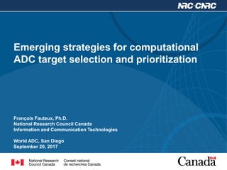 Emerging strategies for computational
ADC target selection and prioritization
François Fauteux, Ph.D.
National Research Council Canada
Information and Communication Technologies
World ADC, San Diego
September 20, 2017
 