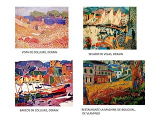 VISTA DE COLLIURE, DERAIN
SECADO DE VELAS, DERAIN
BARCOS EN COLLIURE, DERAIN RESTAURANTE LA MACHINE DE BOUGIVAL,
DE VLAMINCK
 