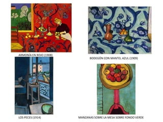 ARMONÍA EN ROJO (1908)
BODEGÓN CON MANTEL AZUL (1909)
LOS PECES (1914) MANZANAS SOBRE LA MESA SOBRE FONDO VERDE
 