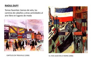 RAOUL DUFY
Temas favoritos: barcos de vela, las
carreras de caballos y otras actividades al
aire libre en lugares de moda
CARTELES EN TROUVILLE (1906) EL 4 DE JULIO EN LE HAVRE (1906)
 