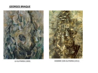 LA GUITARRA (1909) HOMBRE CON GUITARRA (1911)
GEORGES BRAQUE
 