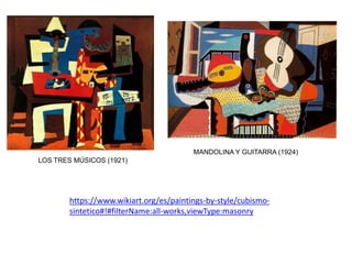 LOS TRES MÚSICOS (1921)
MANDOLINA Y GUITARRA (1924)
https://www.wikiart.org/es/paintings-by-style/cubismo-
sintetico#!#filterName:all-works,viewType:masonry
 