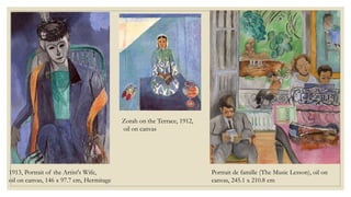 Portrait de famille (The Music Lesson), oil on
canvas, 245.1 x 210.8 cm
1913, Portrait of the Artist's Wife,
oil on canvas, 146 x 97.7 cm, Hermitage
Zorah on the Terrace, 1912,
oil on canvas
 