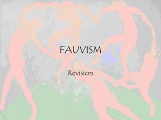 FAUVISM
Revision
 