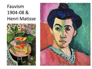 Fauvism
1904-08 &
Henri Matisse
 