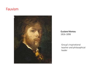 Fauvism
Gustave Moreau
1826-1898
Group’s inspirational
teacher and philosophical
leader
 