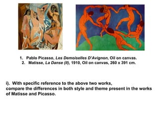 1.  Pablo Picasso,  Les Demoiselles D’Avignon , Oil on canvas.  2.  Matisse,  La   Danse (II),  1910, Oil on canvas, 260 x...