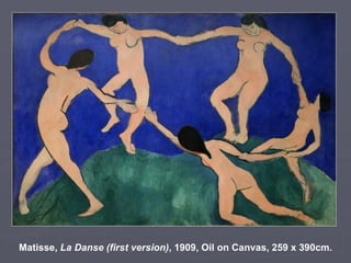 Matisse,  La Danse (first version) , 1909, Oil on Canvas, 259 x 390cm. 