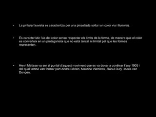 <ul><li>La pintura fauvista es caracteritza per una pinzellada solta i un color viu i lluminós.  </li></ul><ul><li>És cara...