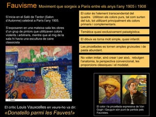 S’inicia en el Saló de Tardor (Salon d’Autonme) celebrat a París l’any 1905. S’exposaren en una mateixa sala les obres d’u...