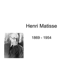 Henri Matisse 1869 - 1954 