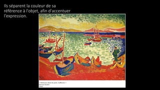 Ils séparent la couleur de sa
référence à l'objet, afin d'accentuer
l'expression.