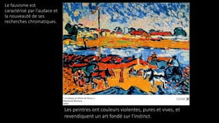 Le fauvisme est
caractérisé par l'audace et
la nouveauté de ses
recherches chromatiques.
Les peintres ont couleurs violentes, pures et vives, et
revendiquent un art fondé sur l'instinct.