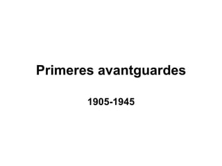 Primeres avantguardes

       1905-1945
 