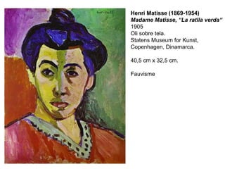 Henri Matisse (1869-1954)
Madame Matisse, “La ratlla verda“
1905
Oli sobre tela.
Statens Museum for Kunst,
Copenhagen, Dinamarca.

40,5 cm x 32,5 cm.

Fauvisme
 