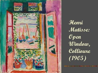 Henri
Matisse:
Open
Window,
Collioure
(1905)
 