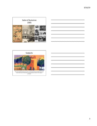 3/16/19	
3	
Salon	d’Automne	
1905	
Subjects	
The	Fauves	painted	directly	from	nature,	as	the	Impressionists	had	before	them,	but	
Fauvist	works	were	invested	with	a	strong	expressive	reaction	to	the	subjects	
portrayed.		
	
 