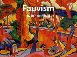 Fauvism
by Ashley Fifield
 
