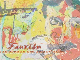 FAUVISM
By Ashley Davis and Sarah Redman
 