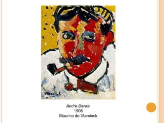 Andre Derain
       1906
Maurice de Vlaminck
 