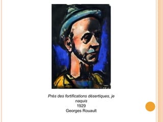 Près des fortifications désertiques, je
                 naquis
                  1929
          Georges Rouault
 
