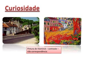 Pintura de Vlaminck – contraste –
não correspondência.
 