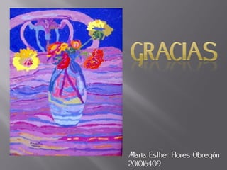 Maria Esther Flores Obregón
201016409
 