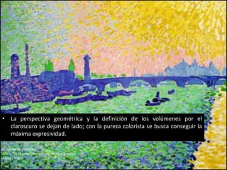• La perspectiva geométrica y la definición de los volúmenes por el
  claroscuro se dejan de lado; con la pureza colorista se busca conseguir la
  máxima expresividad.

El puente de Waterloo
Colección Thyssen Bornemisza, Madrid (España)
André Derain
 