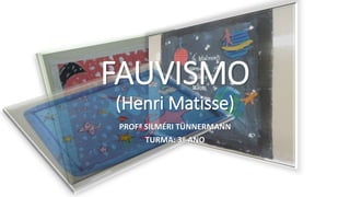 FAUVISMO
(Henri Matisse)
PROFª SILMÉRI TÜNNERMANN
TURMA: 3º ANO
 