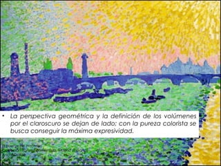 • La perspectiva geométrica y la definición de los volúmenes
por el claroscuro se dejan de lado; con la pureza colorista se
busca conseguir la máxima expresividad.
El puente de Waterloo
Colección Thyssen Bornemisza, Madrid (España)
André Derain
 
