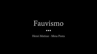 Fauvismo
Henri Matisse - Mesa Posta
 
