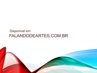 FALANDODEARTES.COM.BR
Disponível em:
 