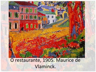 O restaurante, 1905. Maurice de
Vlaminck.
 