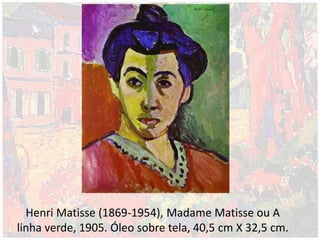 Henri Matisse (1869-1954), Madame Matisse ou A
linha verde, 1905. Óleo sobre tela, 40,5 cm X 32,5 cm.
 