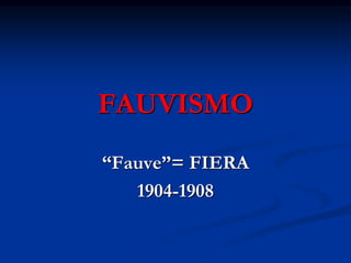 FAUVISMO
“Fauve”= FIERA
   1904-1908
 