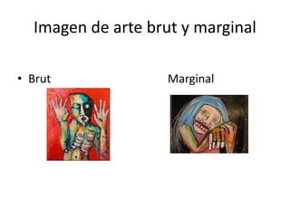 Imagen de arte brut y marginal
• Brut Marginal
 