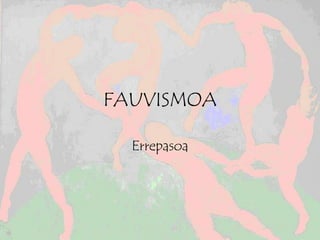FAUVISMOA
Errepasoa
 