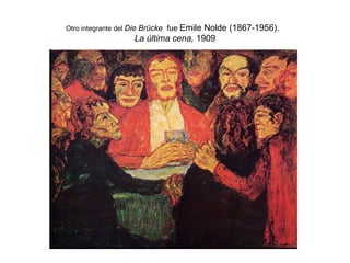 Emile Nolde (1867-1956).
Otro integrante del Die Brücke fue
                    La última cena, 1909
 