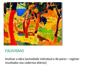 FAUVISMO
Analisar a obra (actividade individual e de pares – registar
resultados nos cadernos diários)

 