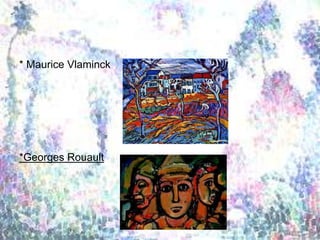 * Maurice Vlaminck
*Georges Rouault
 