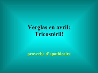 Verglas en avril: Tricostéril! proverbe d’apothicaire 