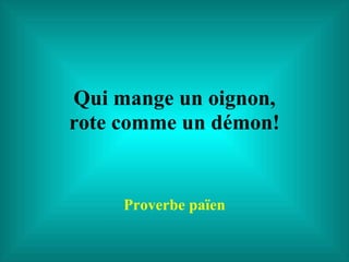 Qui mange un oignon, rote comme un démon! Proverbe païen 