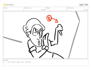 Scene
1
Duration
07:00
Panel
4
Duration
01:00
Dialog
T: ...cuz that's what she told me.
Page 17/80
 