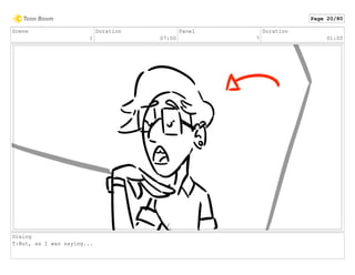 Scene
1
Duration
07:00
Panel
7
Duration
01:00
Dialog
T:But, as I was saying...
Page 20/80
 