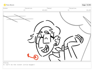 Scene
2
Duration
03:00
Panel
2
Duration
01:00
Dialog
T: Isn't he the cutest little bugger!
Page 53/80
 