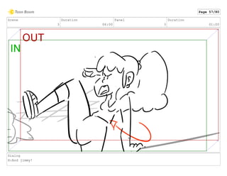 Scene
3
Duration
06:00
Panel
3
Duration
01:00
Dialog
H:And jimmy!
Page 57/80
 